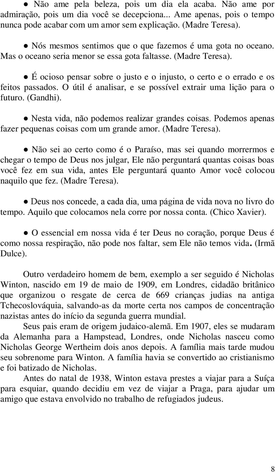 É ocioso pensar sobre o justo e o injusto, o certo e o errado e os feitos passados. O útil é analisar, e se possível extrair uma lição para o futuro. (Gandhi).