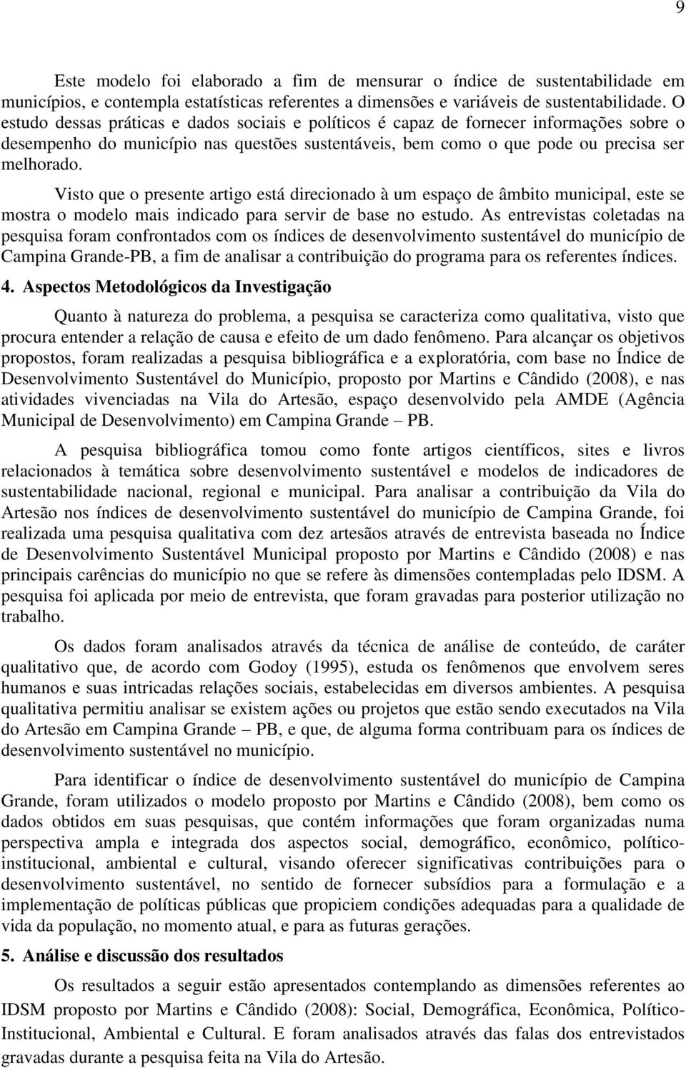 Visto que o presente artigo está direcionado à um espaço de âmbito municipal, este se mostra o modelo mais indicado para servir de base no estudo.