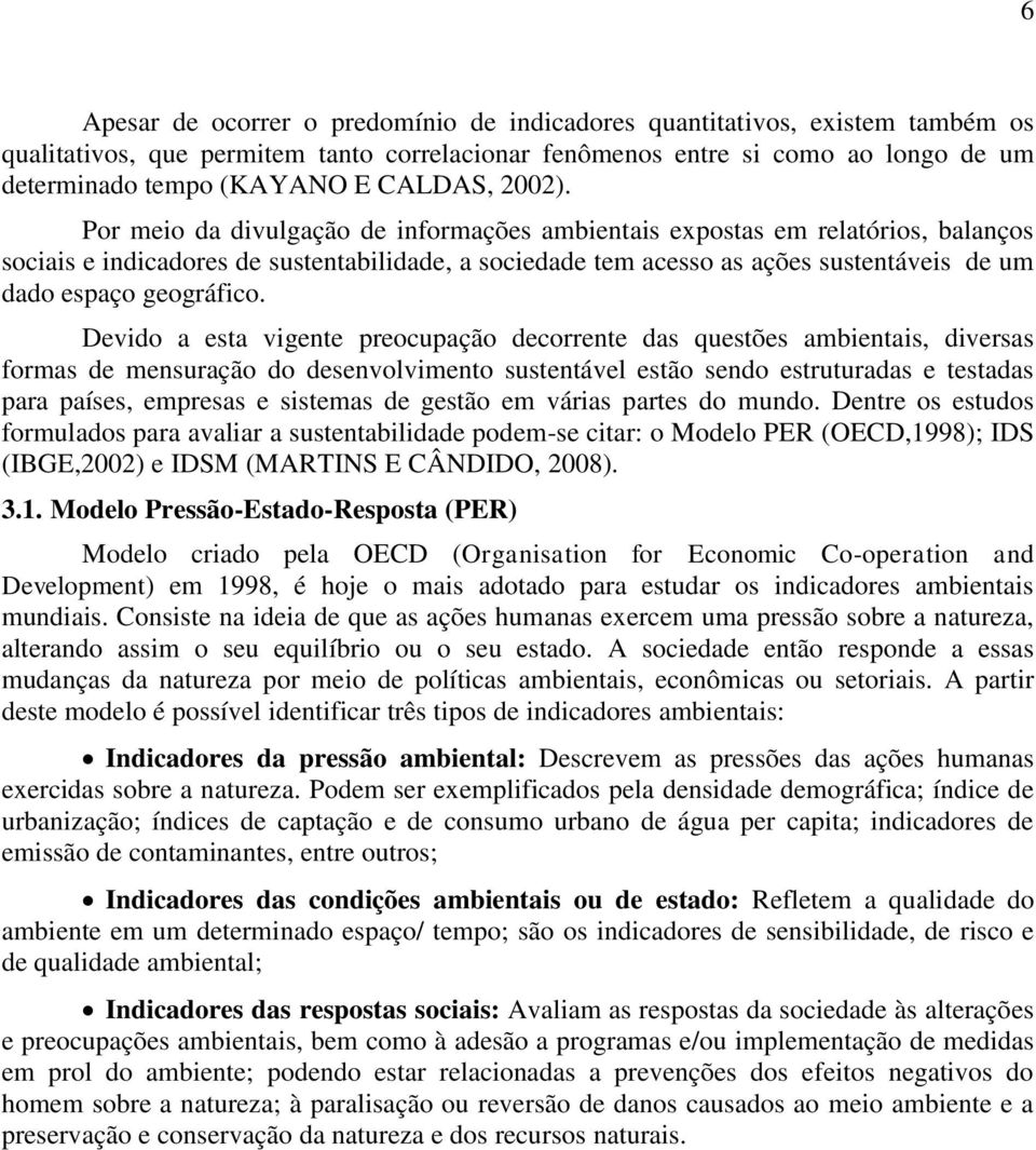 Por meio da divulgação de informações ambientais expostas em relatórios, balanços sociais e indicadores de sustentabilidade, a sociedade tem acesso as ações sustentáveis de um dado espaço geográfico.