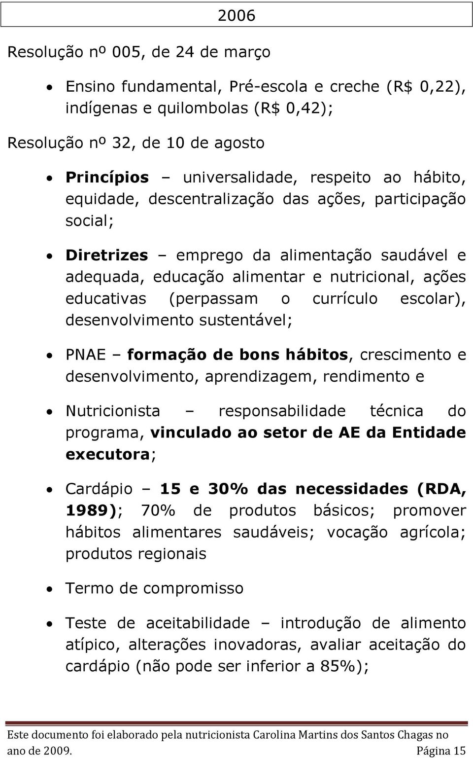 escolar), desenvolvimento sustentável; PNAE formação de bons hábitos, crescimento e desenvolvimento, aprendizagem, rendimento e Nutricionista responsabilidade técnica do programa, vinculado ao setor