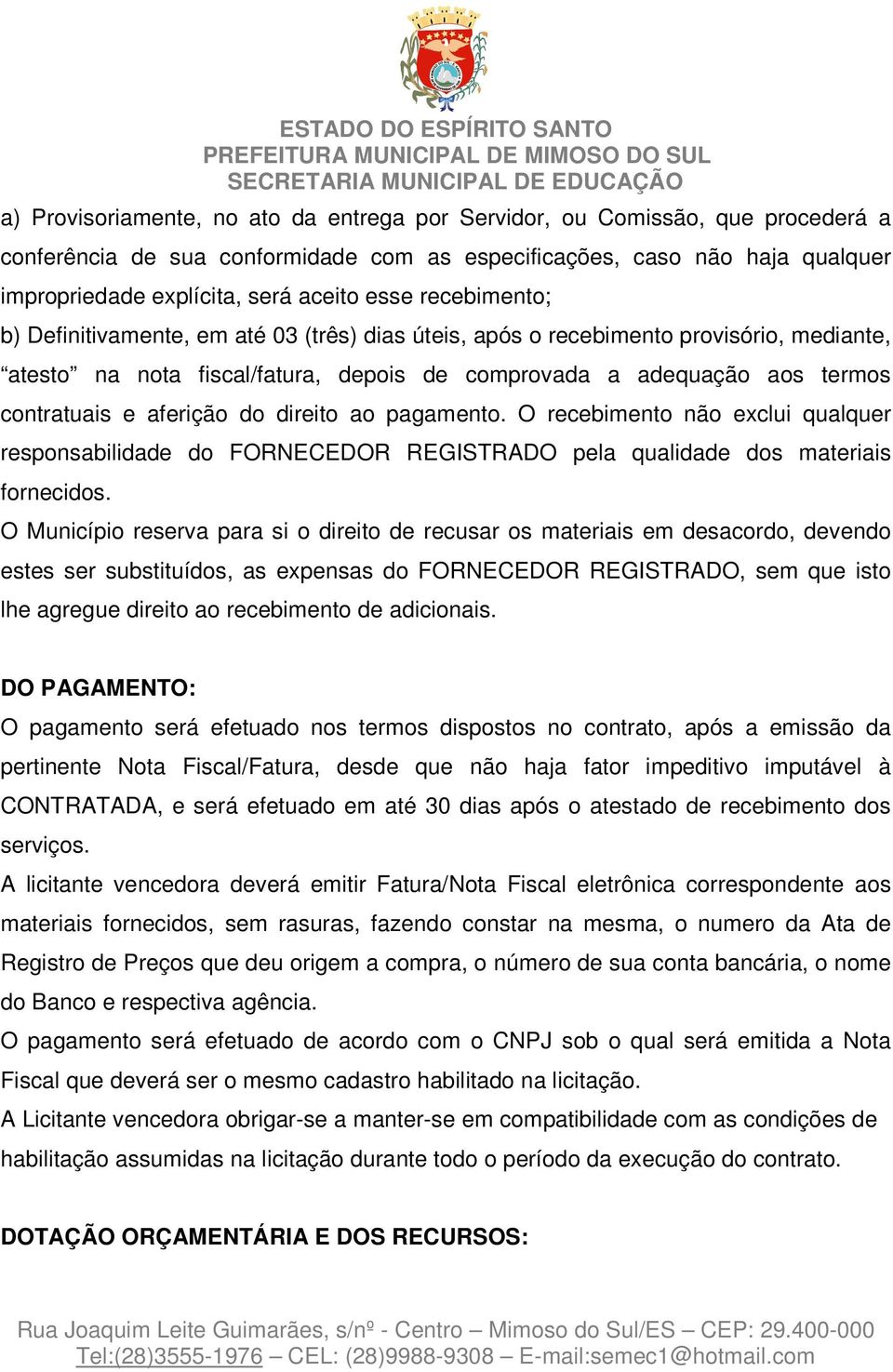 aferição do direito ao pagamento. O recebimento não exclui qualquer responsabilidade do FORNECEDOR REGISTRADO pela qualidade dos materiais fornecidos.