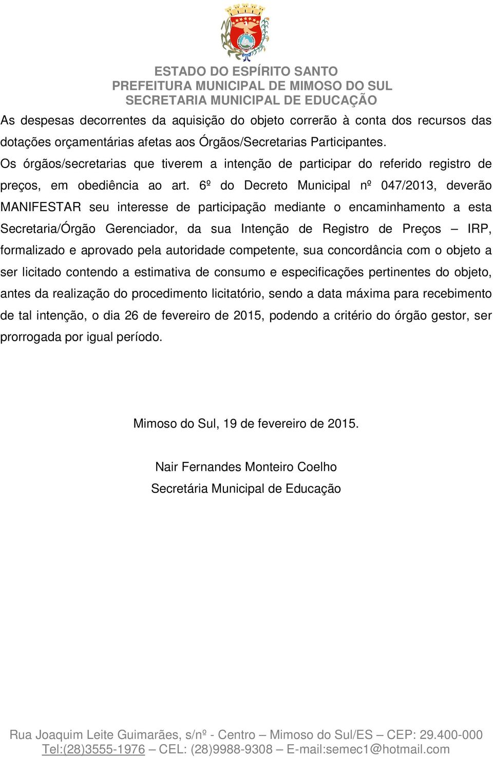 6º do Decreto Municipal nº 047/2013, deverão MANIFESTAR seu interesse de participação mediante o encaminhamento a esta Secretaria/Órgão Gerenciador, da sua Intenção de Registro de Preços IRP,