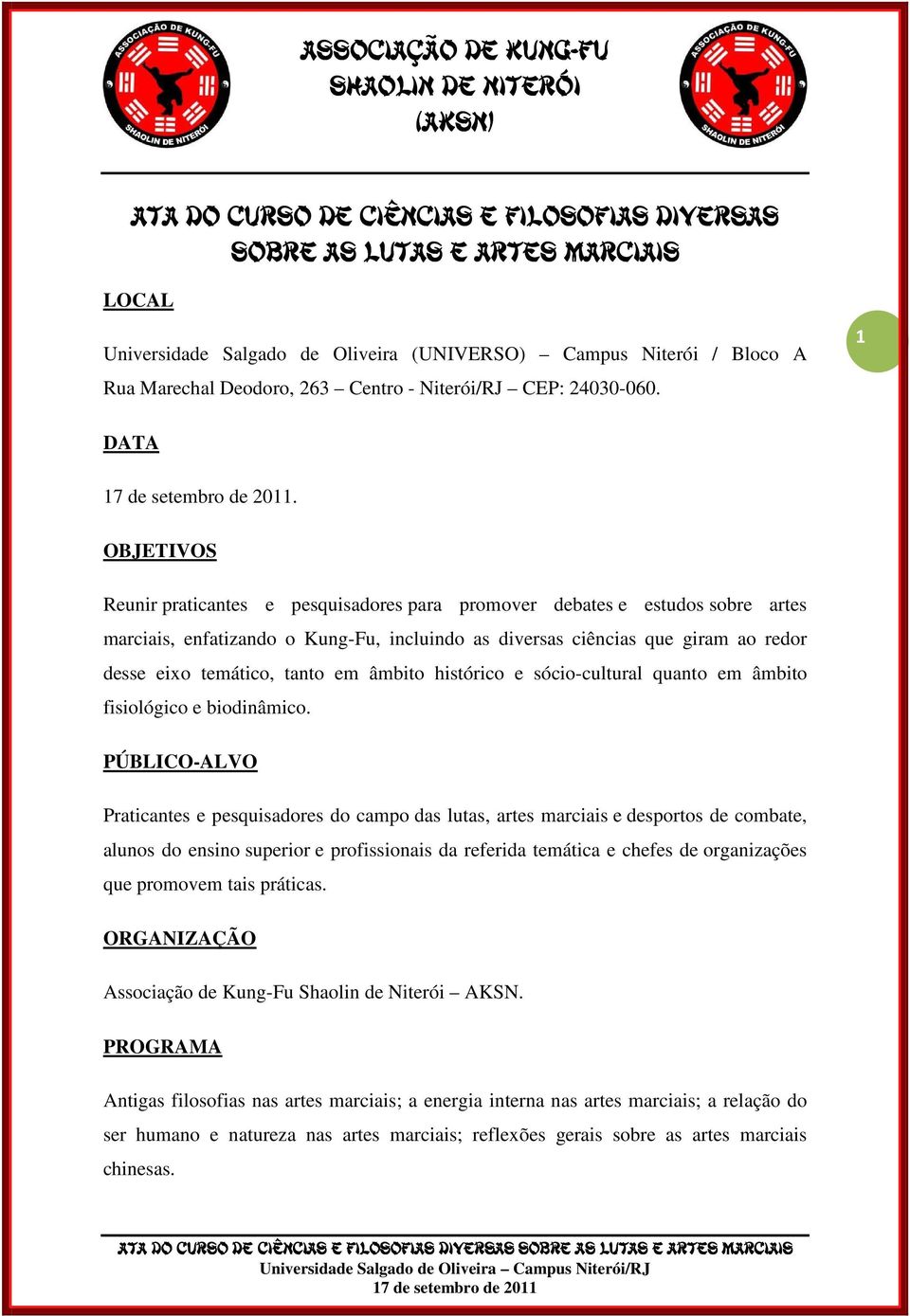 OBJETIVOS Reunir praticantes e pesquisadores para promover debates e estudos sobre artes marciais, enfatizando o Kung-Fu, incluindo as diversas ciências que giram ao redor desse eixo temático, tanto