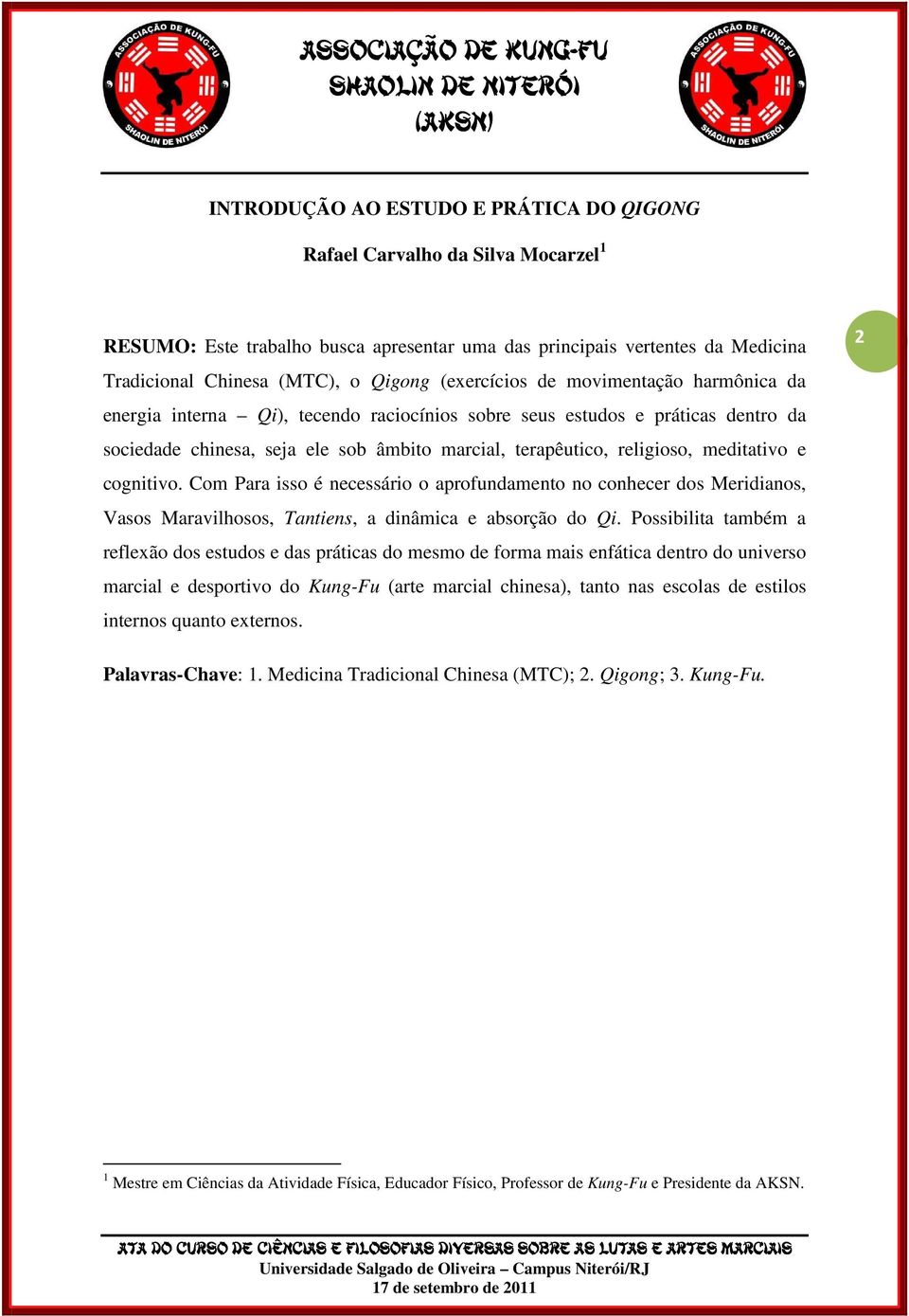 meditativo e cognitivo. Com Para isso é necessário o aprofundamento no conhecer dos Meridianos, Vasos Maravilhosos, Tantiens, a dinâmica e absorção do Qi.