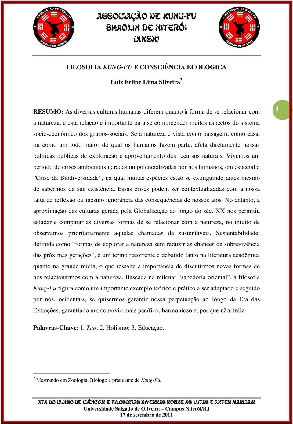 Se a natureza é vista como paisagem, como casa, ou como um todo maior do qual os humanos fazem parte, afeta diretamente nossas políticas públicas de exploração e aproveitamento dos recursos naturais.