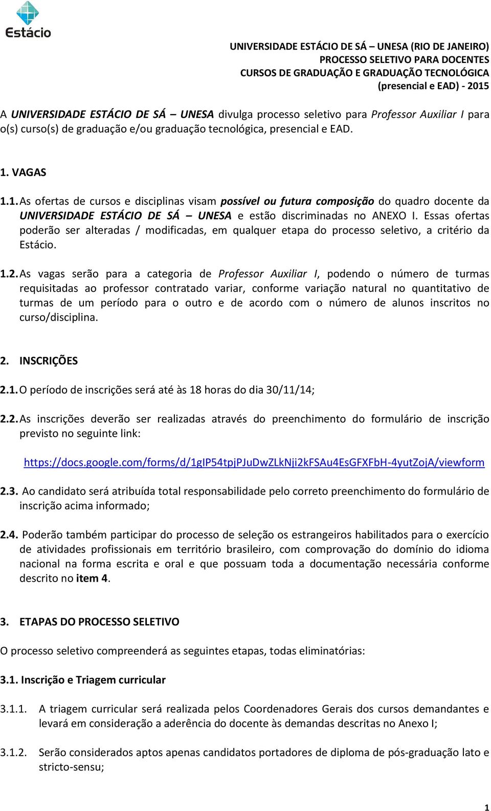 VAGAS 1.1. As ofertas de cursos e disciplinas visam possível ou futura composição do quadro docente da UNIVERSIDADE ESTÁCIO DE SÁ UNESA e estão discriminadas no ANEXO I.