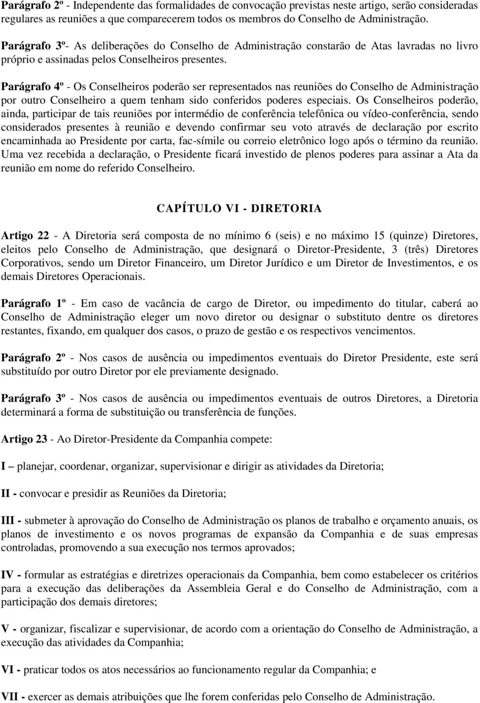 Parágrafo 4º - Os Conselheiros poderão ser representados nas reuniões do Conselho de Administração por outro Conselheiro a quem tenham sido conferidos poderes especiais.