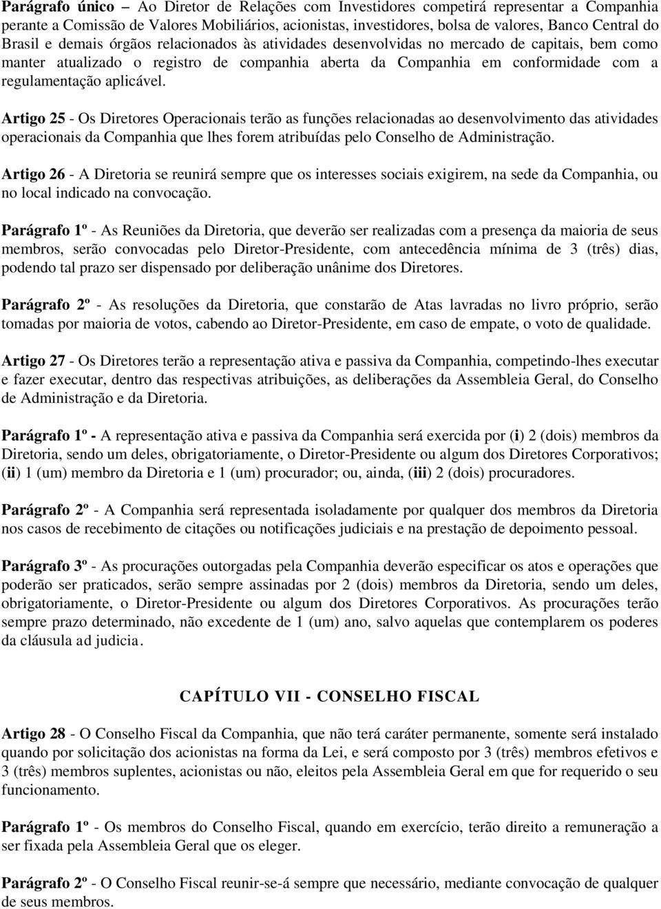 aplicável. Artigo 25 - Os Diretores Operacionais terão as funções relacionadas ao desenvolvimento das atividades operacionais da Companhia que lhes forem atribuídas pelo Conselho de Administração.