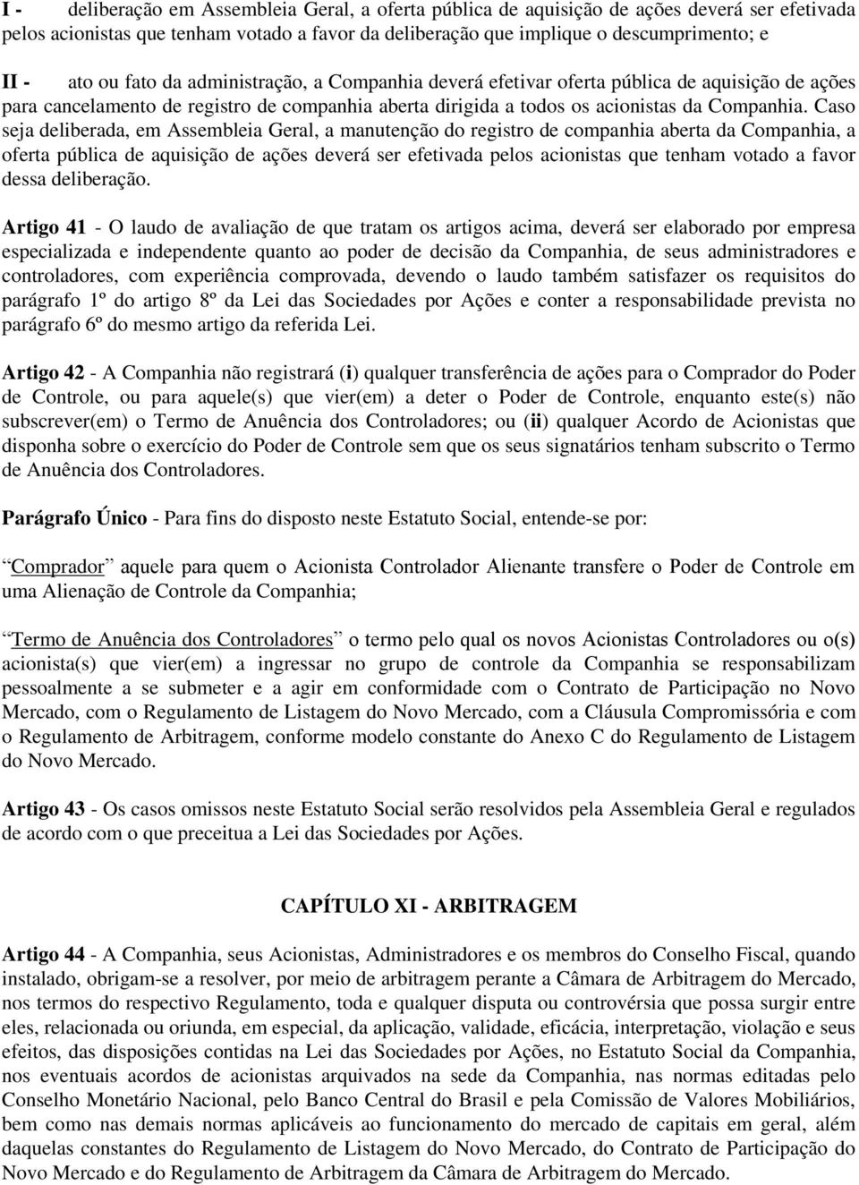 Caso seja deliberada, em Assembleia Geral, a manutenção do registro de companhia aberta da Companhia, a oferta pública de aquisição de ações deverá ser efetivada pelos acionistas que tenham votado a