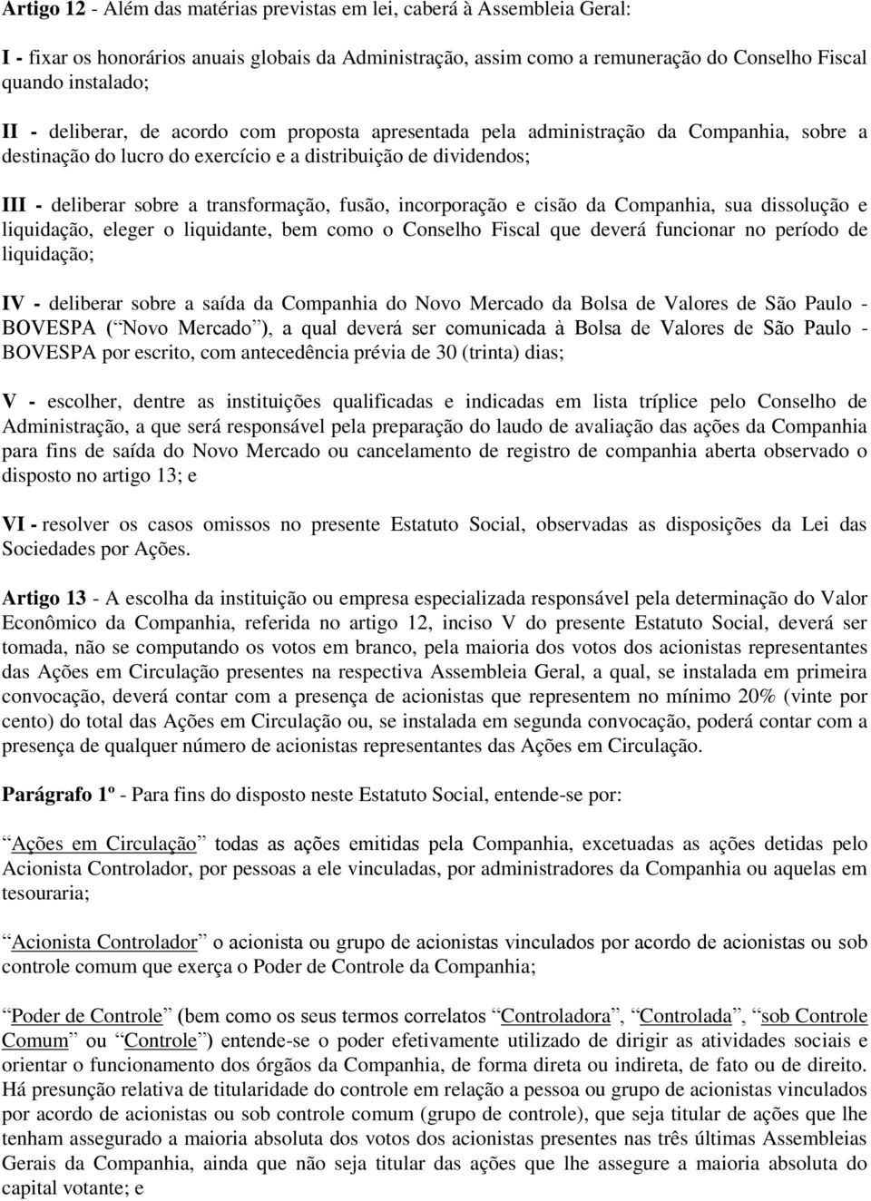 incorporação e cisão da Companhia, sua dissolução e liquidação, eleger o liquidante, bem como o Conselho Fiscal que deverá funcionar no período de liquidação; IV - deliberar sobre a saída da