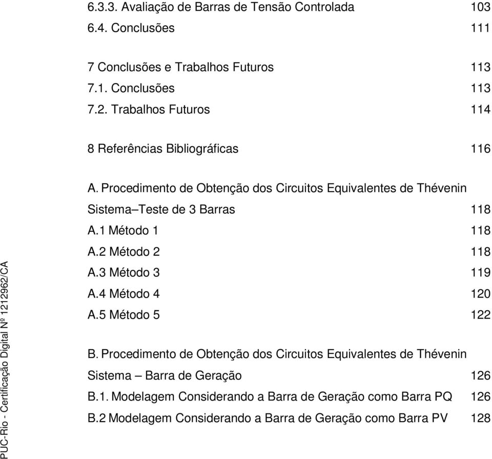 Procedimento de Obtenção dos Circuitos Equivalentes de Thévenin Sistema Teste de 3 Barras 118 A.1 Método 1 118 A.2 Método 2 118 A.3 Método 3 119 A.