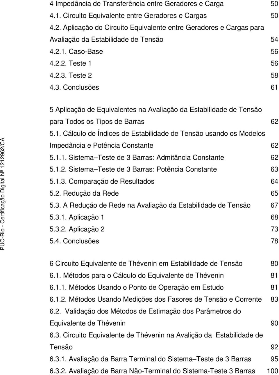 Teste 2 58 4.3. Conclusões 61 5 Aplicação de Equivalentes na Avaliação da Estabilidade de Tensão para Todos os Tipos de Barras 62 5.1. Cálculo de Índices de Estabilidade de Tensão usando os Modelos Impedância e Potência Constante 62 5.