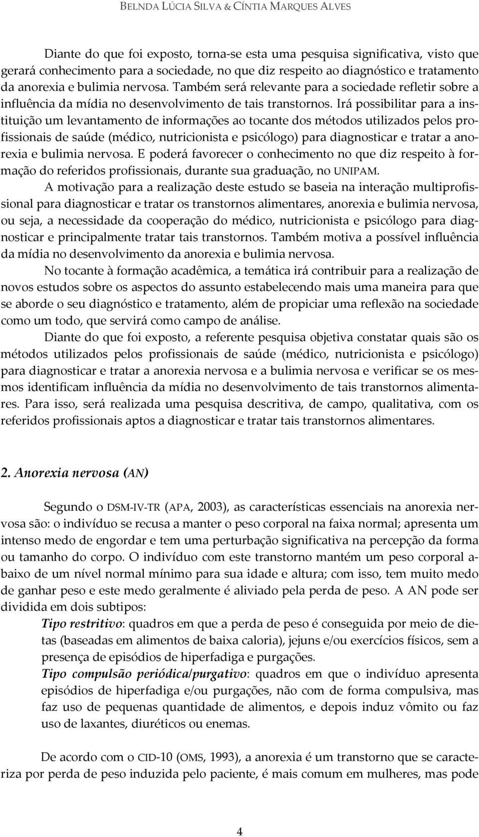 Irá possibilitar para a instituição um levantamento de informações ao tocante dos métodos utilizados pelos profissionais de saúde (médico, nutricionista e psicólogo) para diagnosticar e tratar a