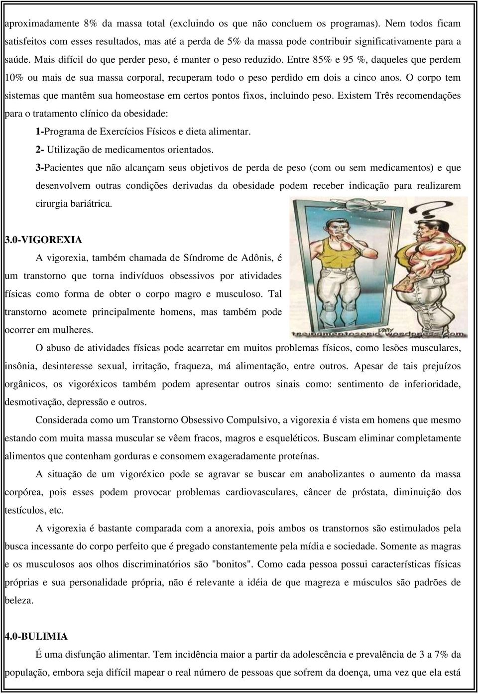 Entre 85% e 95 %, daqueles que perdem 10% ou mais de sua massa corporal, recuperam todo o peso perdido em dois a cinco anos.