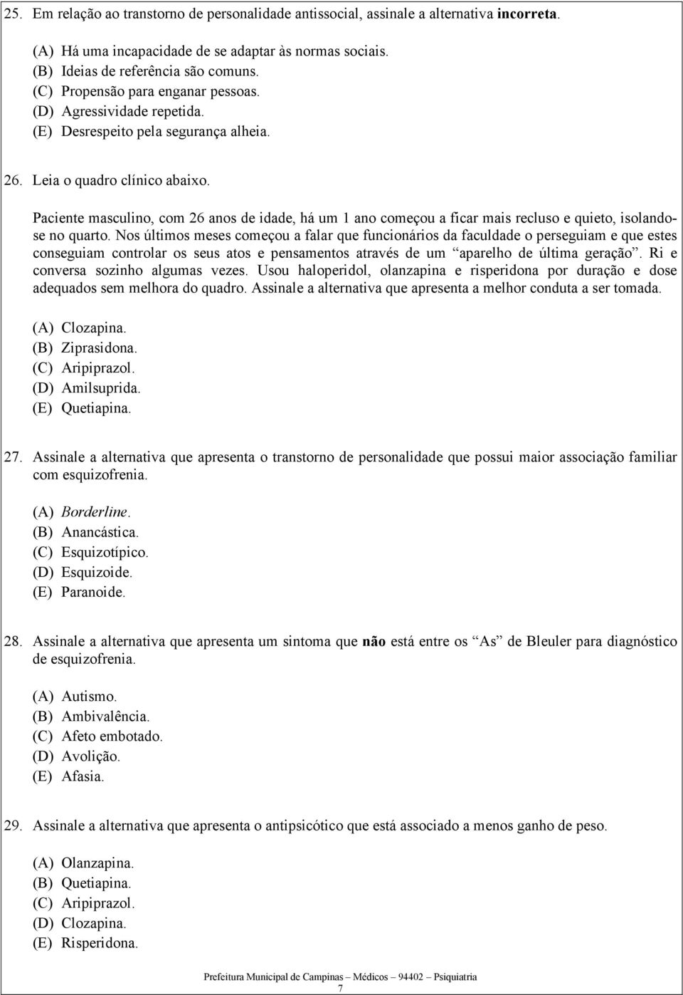 Paciente masculino, com 26 anos de idade, há um 1 ano começou a ficar mais recluso e quieto, isolandose no quarto.