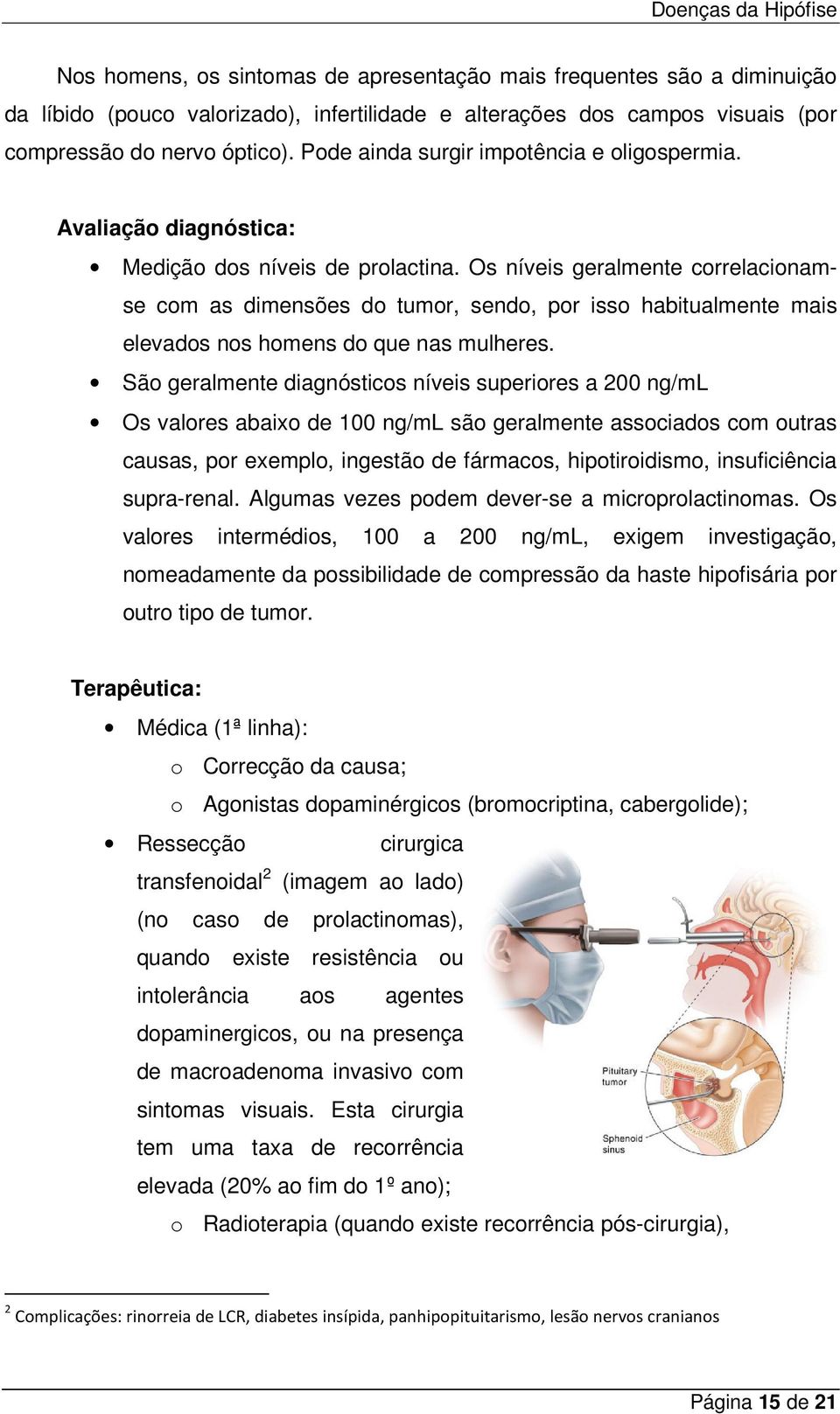 Os níveis geralmente correlacionamse com as dimensões do tumor, sendo, por isso habitualmente mais elevados nos homens do que nas mulheres.