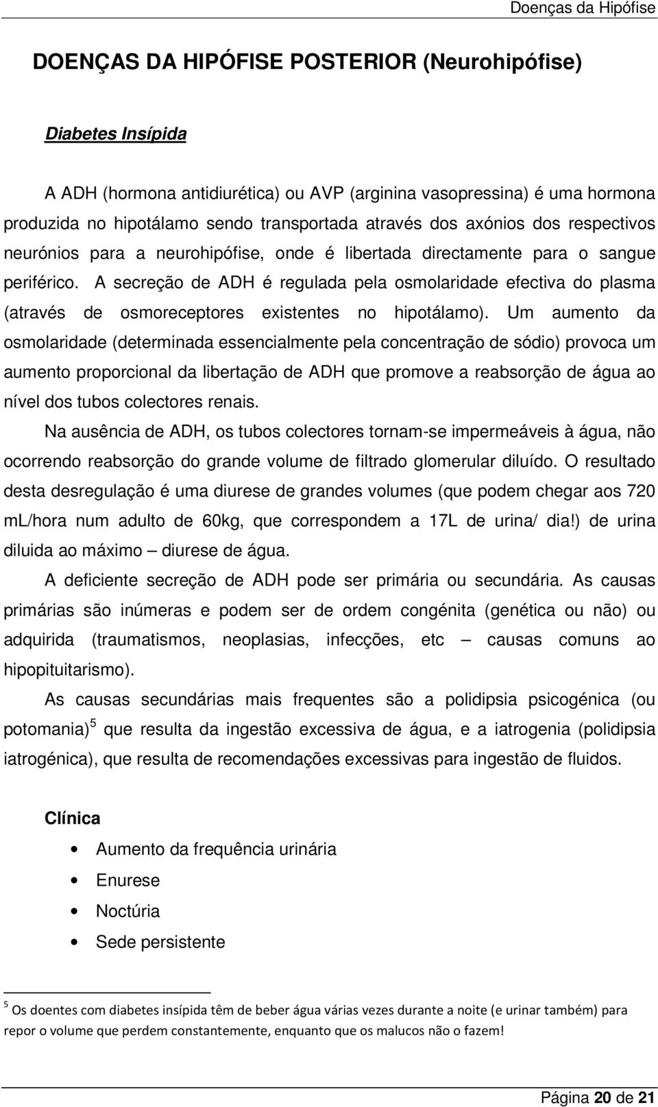 A secreção de ADH é regulada pela osmolaridade efectiva do plasma (através de osmoreceptores existentes no hipotálamo).