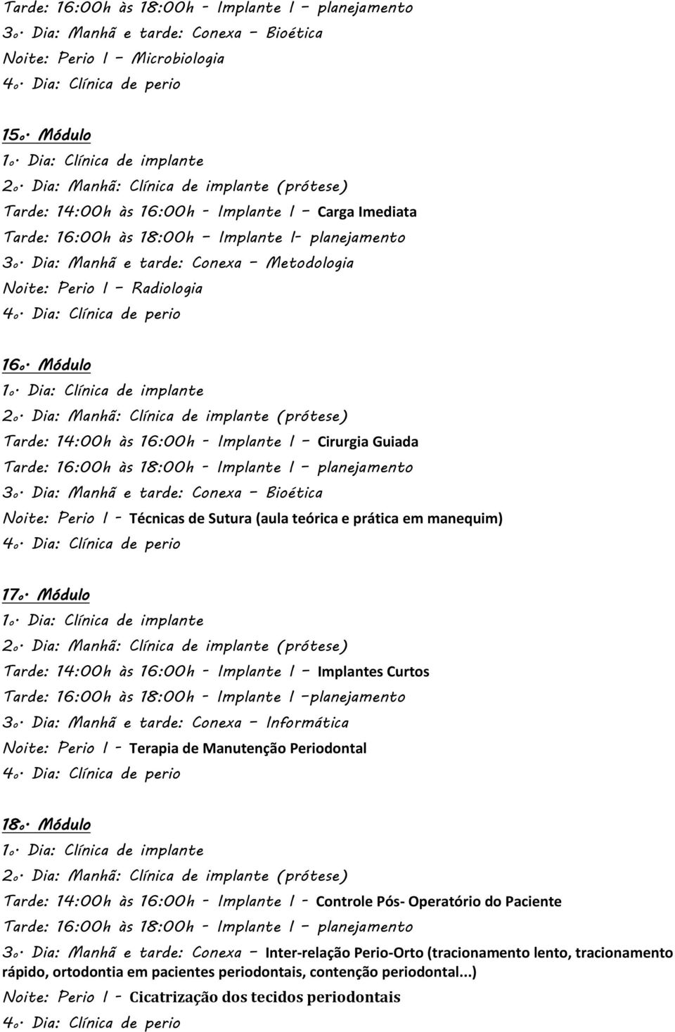 Módulo Tarde: 14:00h às 16:00h - Implante I Cirurgia Guiada Tarde: 16:00h às 18:00h - Implante I planejamento 3o.