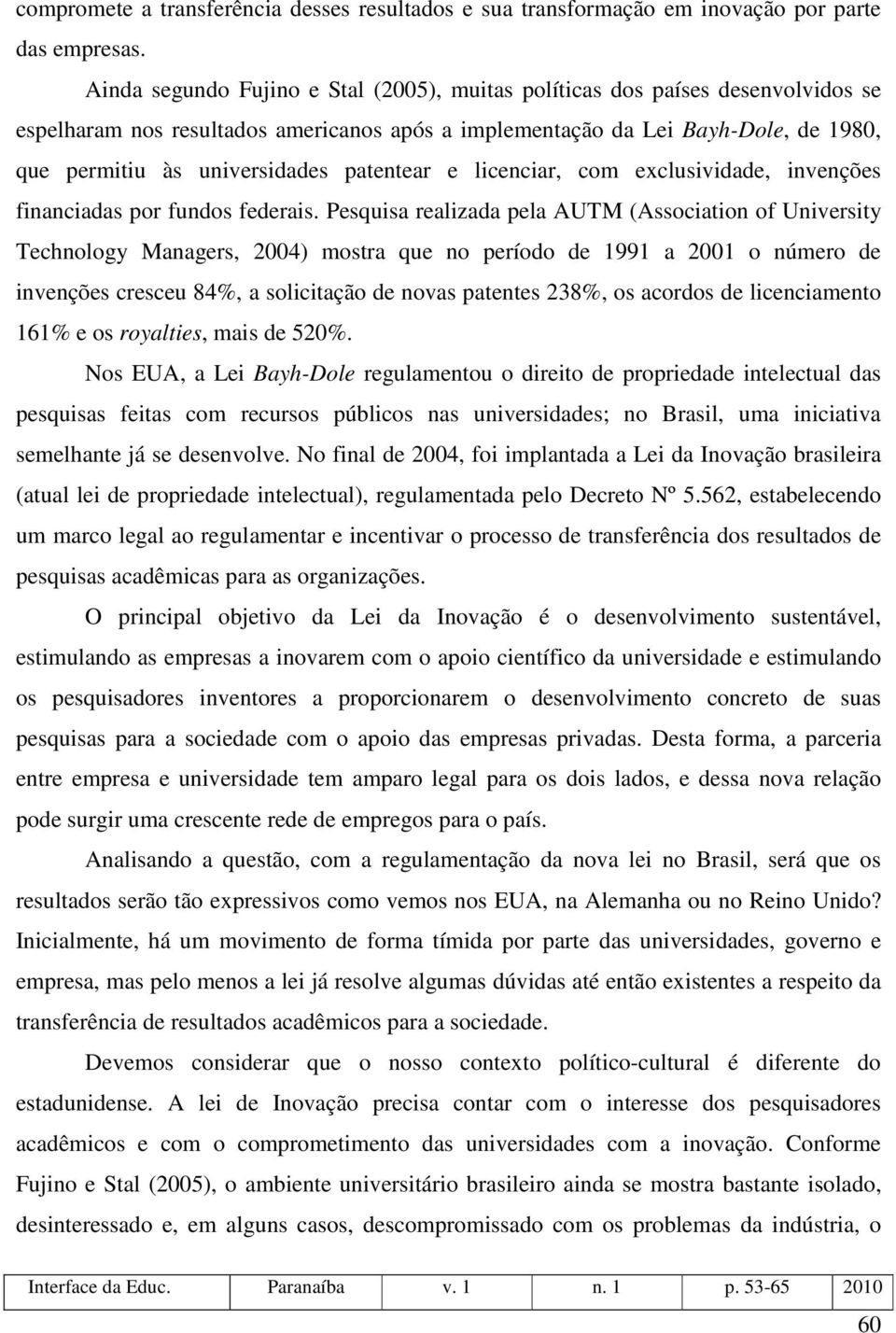 patentear e licenciar, com exclusividade, invenções financiadas por fundos federais.