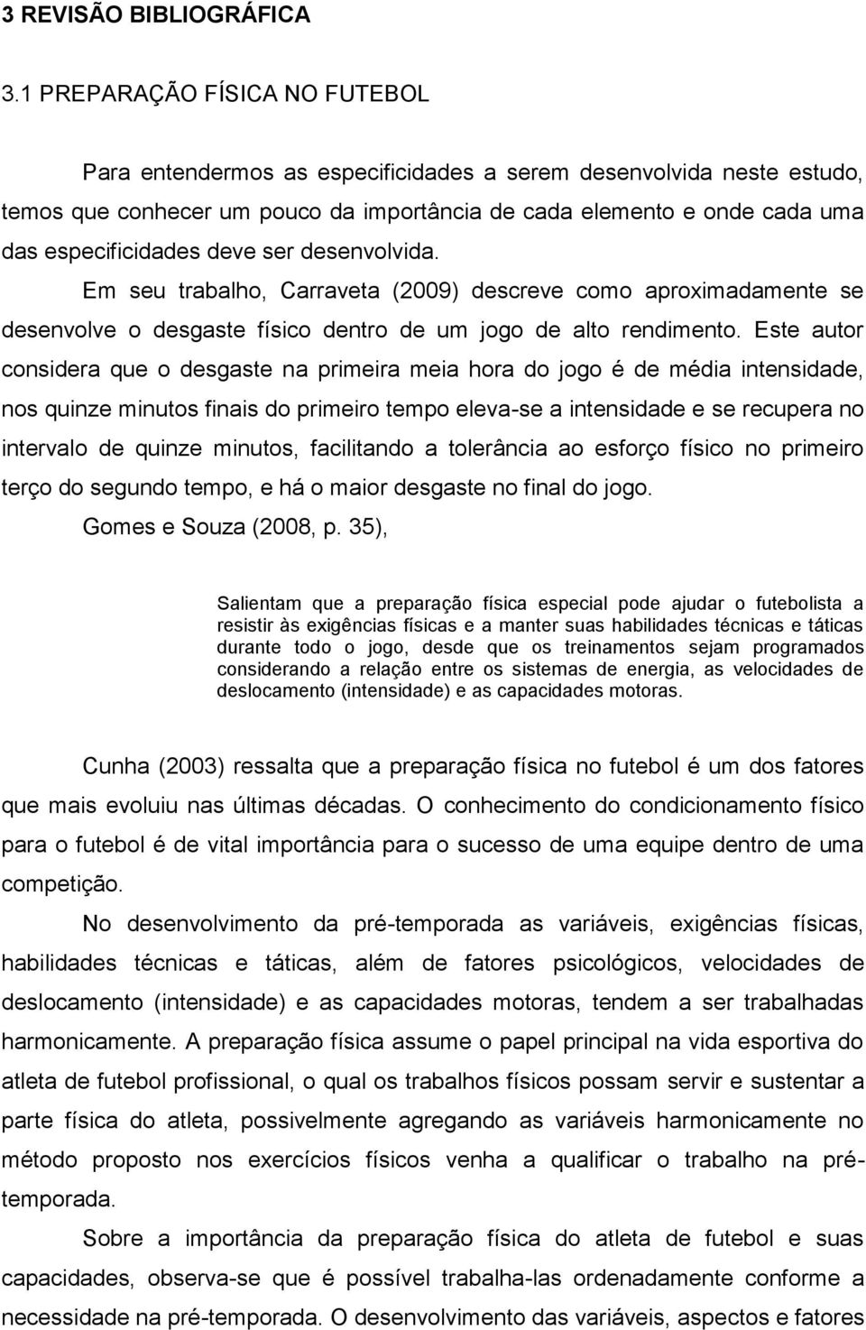 deve ser desenvolvida. Em seu trabalho, Carraveta (2009) descreve como aproximadamente se desenvolve o desgaste físico dentro de um jogo de alto rendimento.