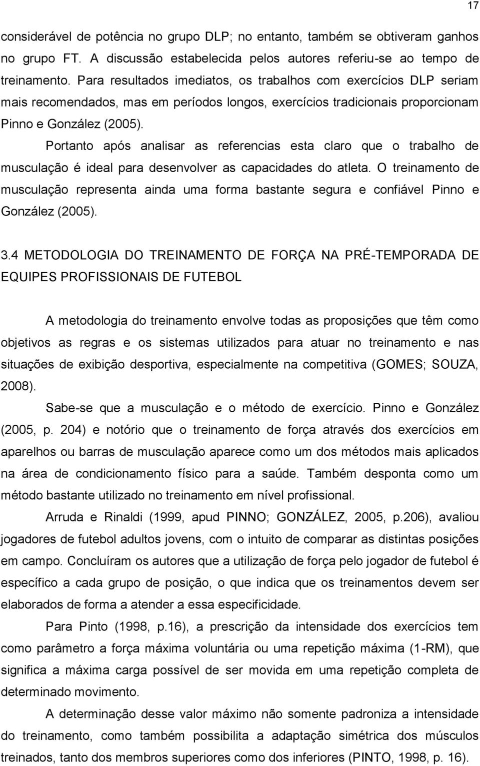 Portanto após analisar as referencias esta claro que o trabalho de musculação é ideal para desenvolver as capacidades do atleta.