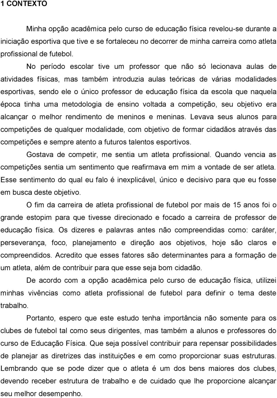 física da escola que naquela época tinha uma metodologia de ensino voltada a competição, seu objetivo era alcançar o melhor rendimento de meninos e meninas.