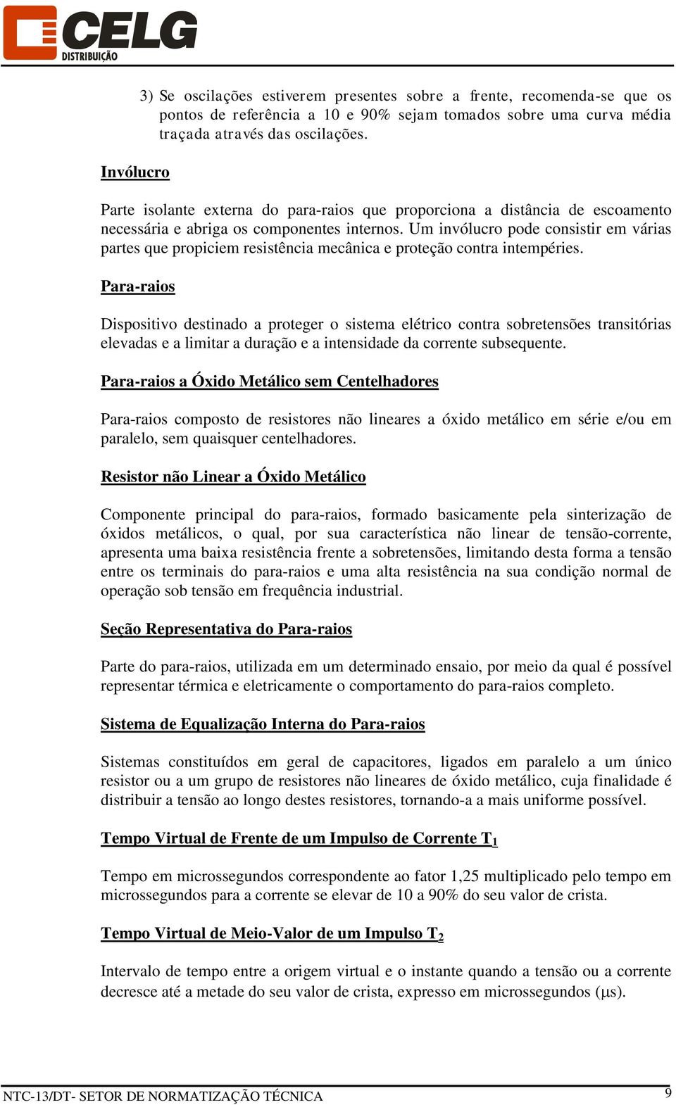 Um invólucro pode consistir em várias partes que propiciem resistência mecânica e proteção contra intempéries.