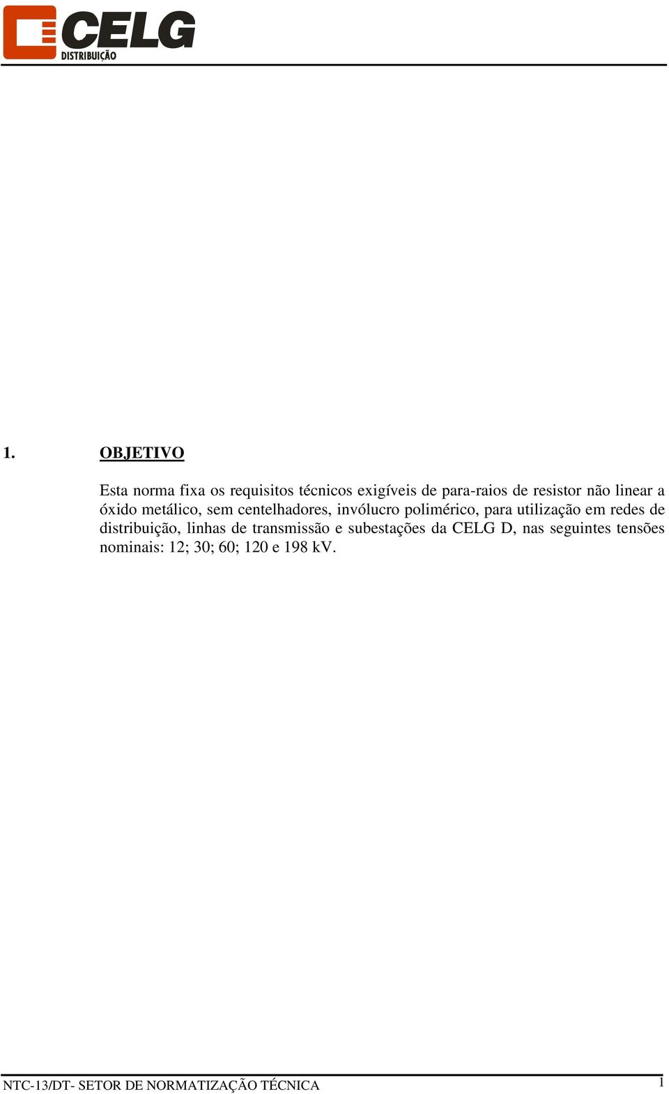 em redes de distribuição, linhas de transmissão e subestações da CELG D, nas seguintes