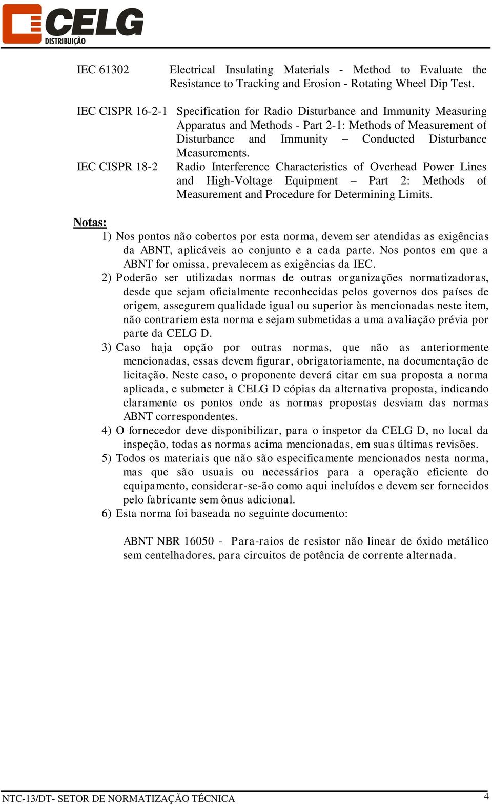 IEC CISPR 18-2 Radio Interference Characteristics of Overhead Power Lines and High-Voltage Equipment Part 2: Methods of Measurement and Procedure for Determining Limits.