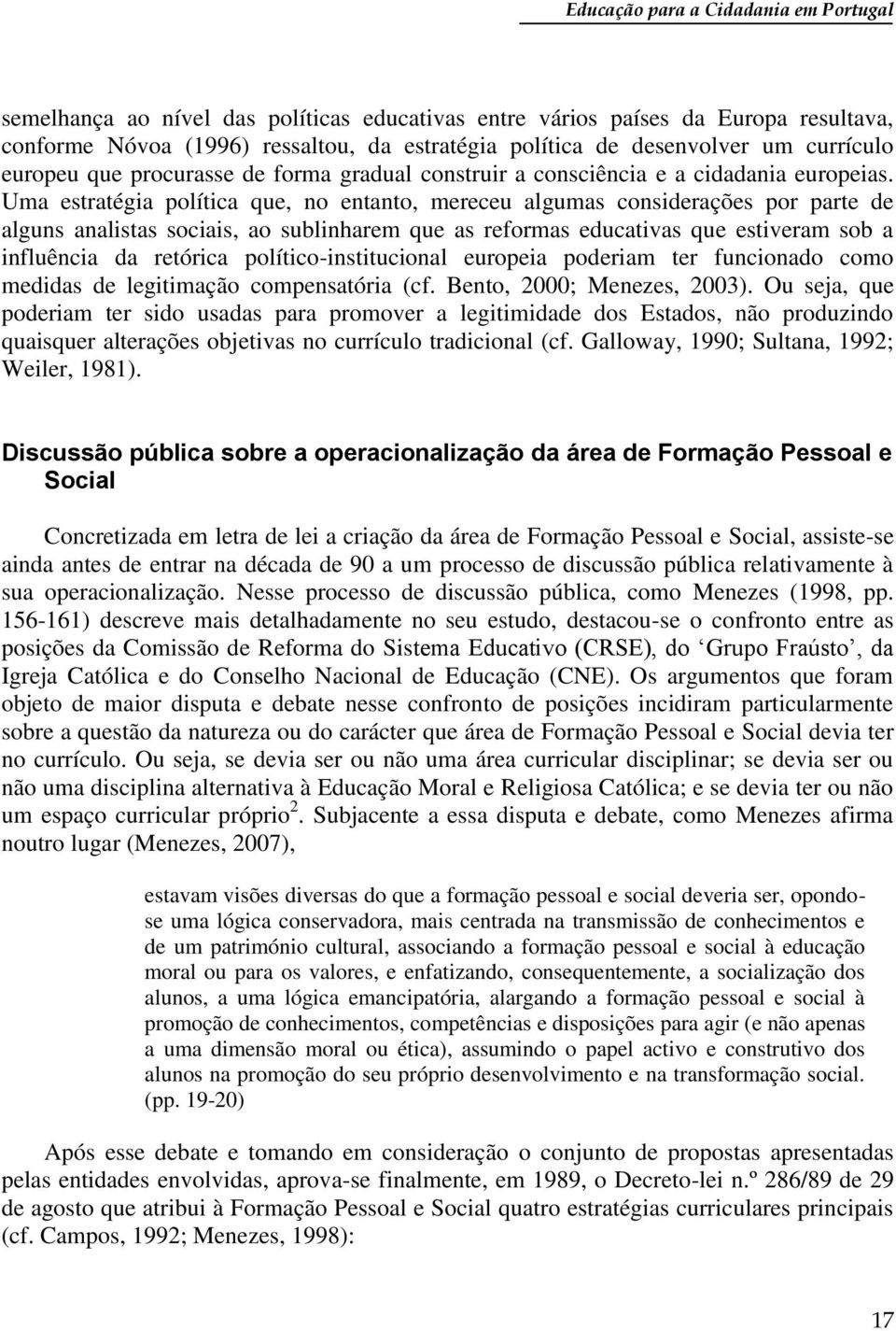 Uma estratégia política que, no entanto, mereceu algumas considerações por parte de alguns analistas sociais, ao sublinharem que as reformas educativas que estiveram sob a influência da retórica