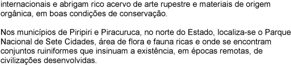 Nos municípios de Piripiri e Piracuruca, no norte do Estado, localiza-se o Parque Nacional de