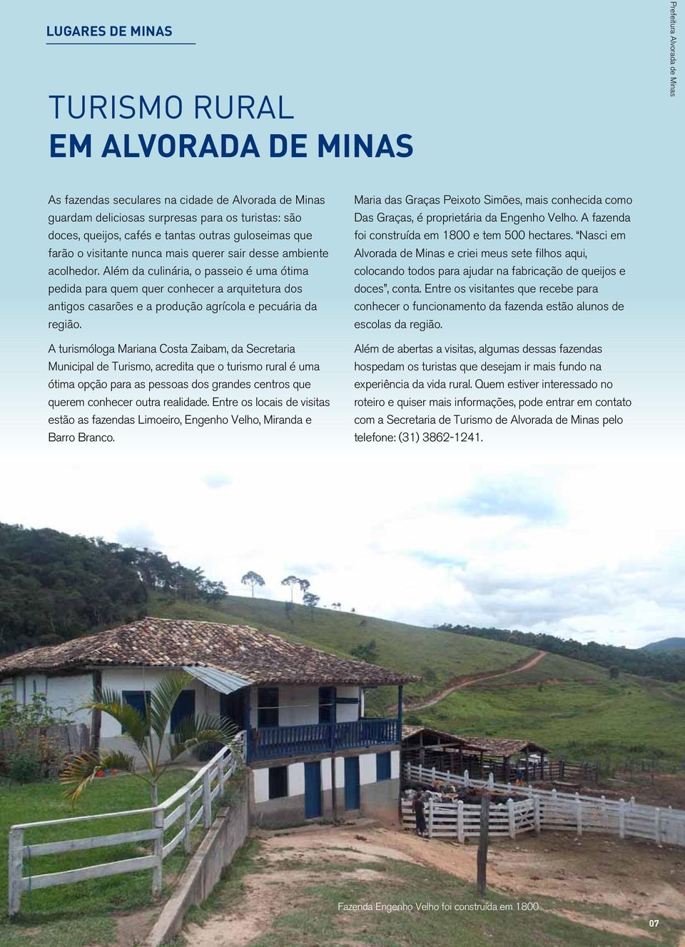 Além da culinária, o passeio é uma ótima pedida para quem quer conhecer a arquitetura dos antigos casarões e a produção agrícola e pecuária da região.