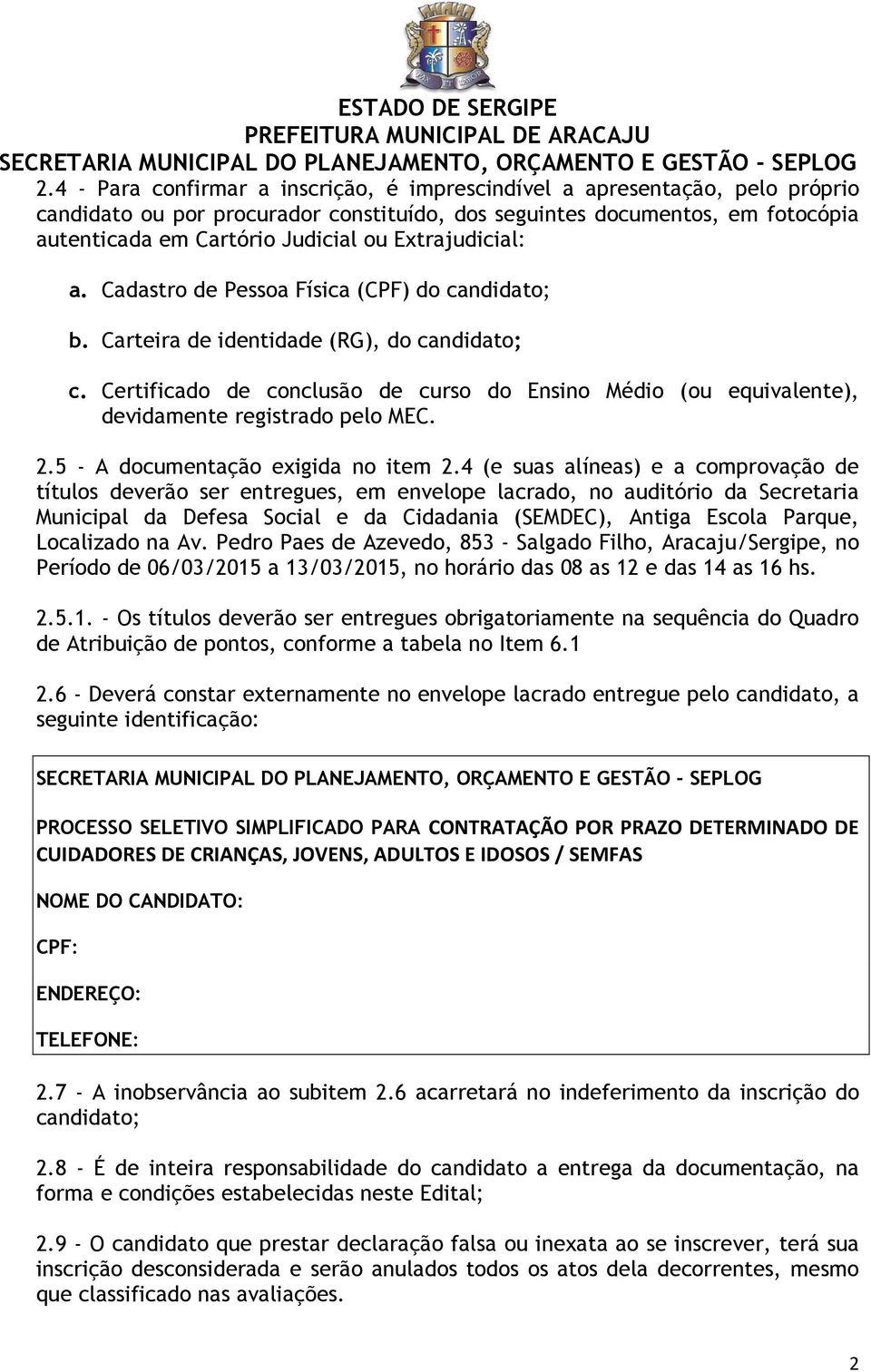 Certificado de conclusão de curso do Ensino Médio (ou equivalente), devidamente registrado pelo MEC. 2.5 - A documentação exigida no item 2.