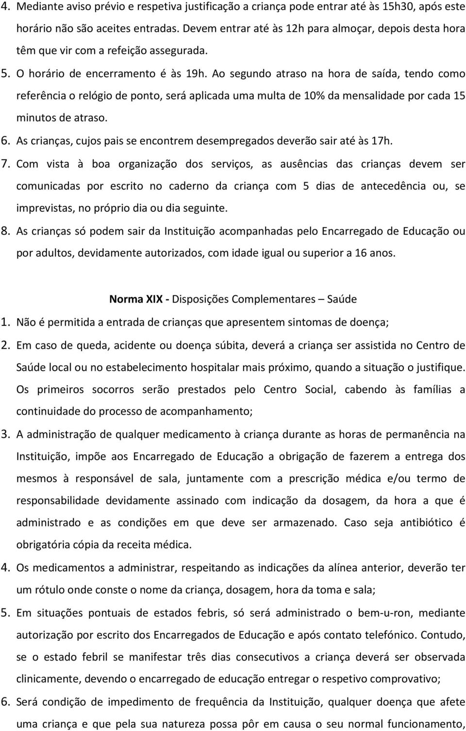 Ao segundo atraso na hora de saída, tendo como referência o relógio de ponto, será aplicada uma multa de 10% da mensalidade por cada 15 minutos de atraso. 6.