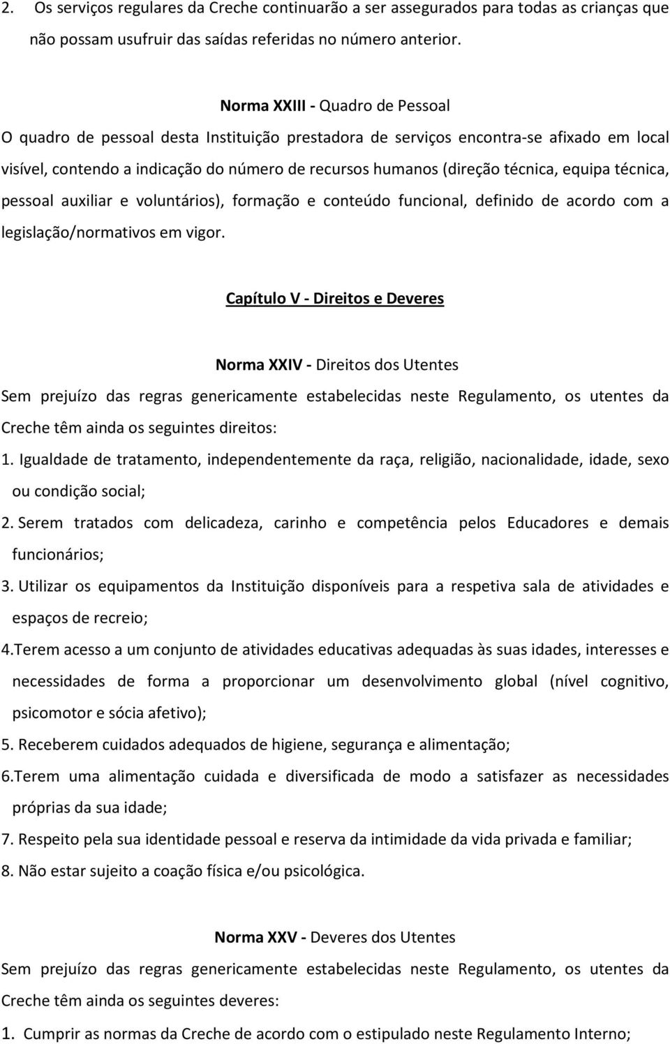 equipa técnica, pessoal auxiliar e voluntários), formação e conteúdo funcional, definido de acordo com a legislação/normativos em vigor.