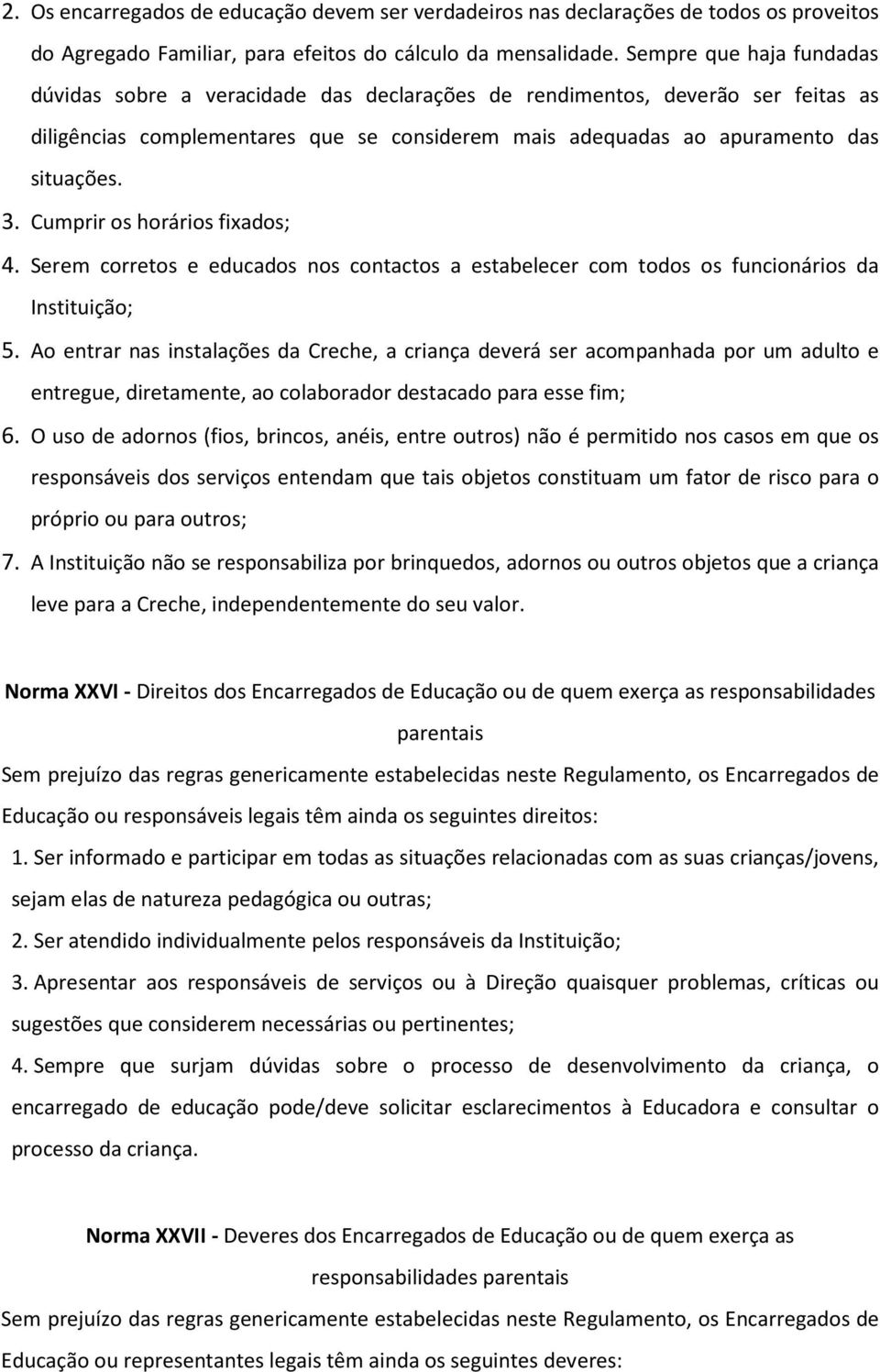 Cumprir os horários fixados; 4. Serem corretos e educados nos contactos a estabelecer com todos os funcionários da Instituição; 5.