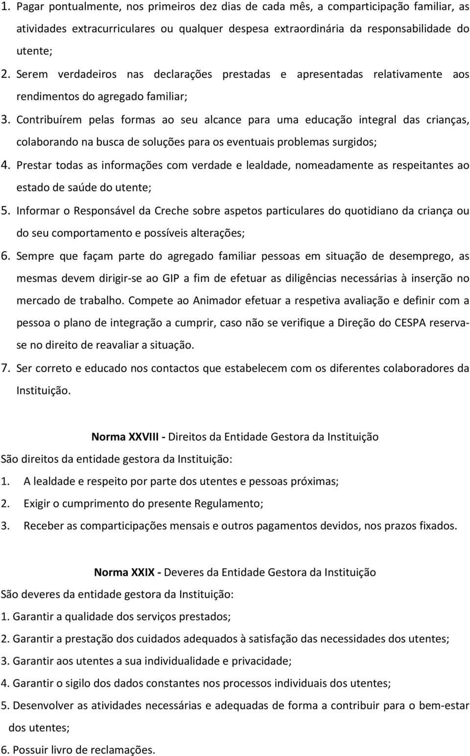 Contribuírem pelas formas ao seu alcance para uma educação integral das crianças, colaborando na busca de soluções para os eventuais problemas surgidos; 4.