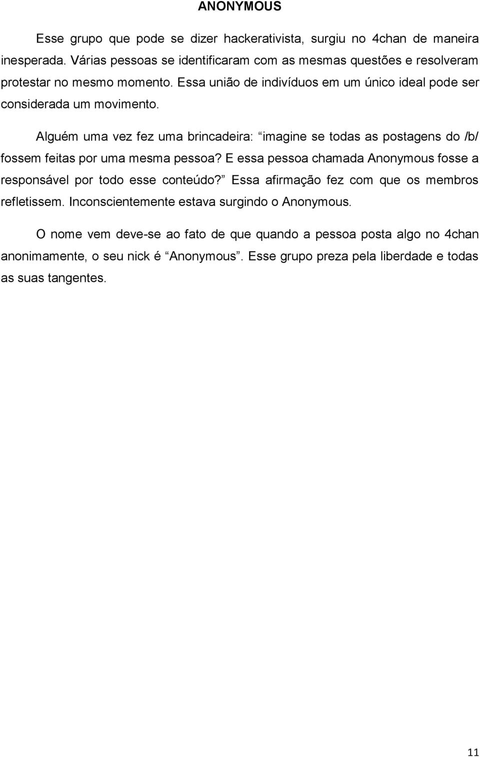 Alguém uma vez fez uma brincadeira: imagine se todas as postagens do /b/ fossem feitas por uma mesma pessoa?