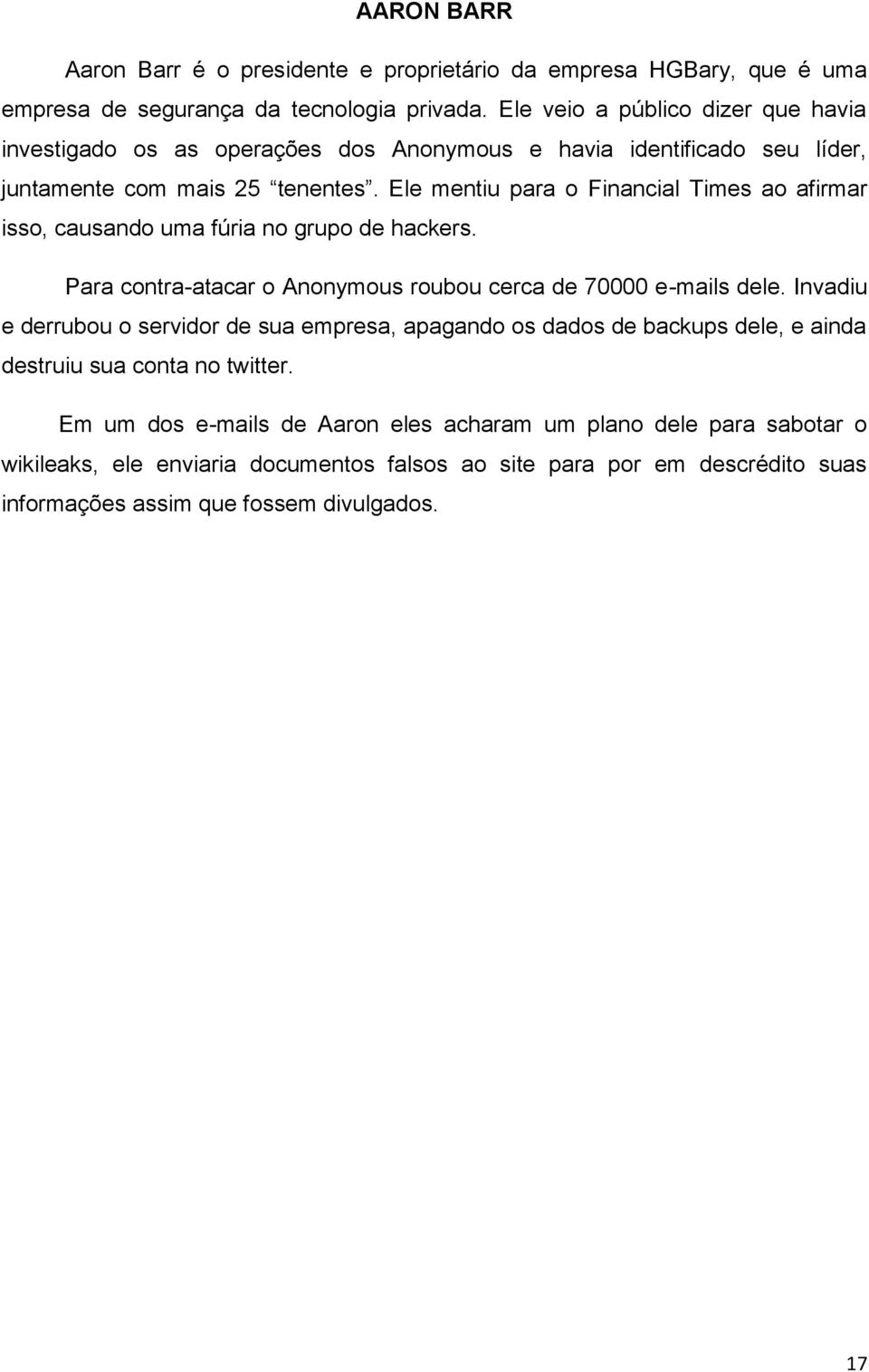 Ele mentiu para o Financial Times ao afirmar isso, causando uma fúria no grupo de hackers. Para contra-atacar o Anonymous roubou cerca de 70000 e-mails dele.