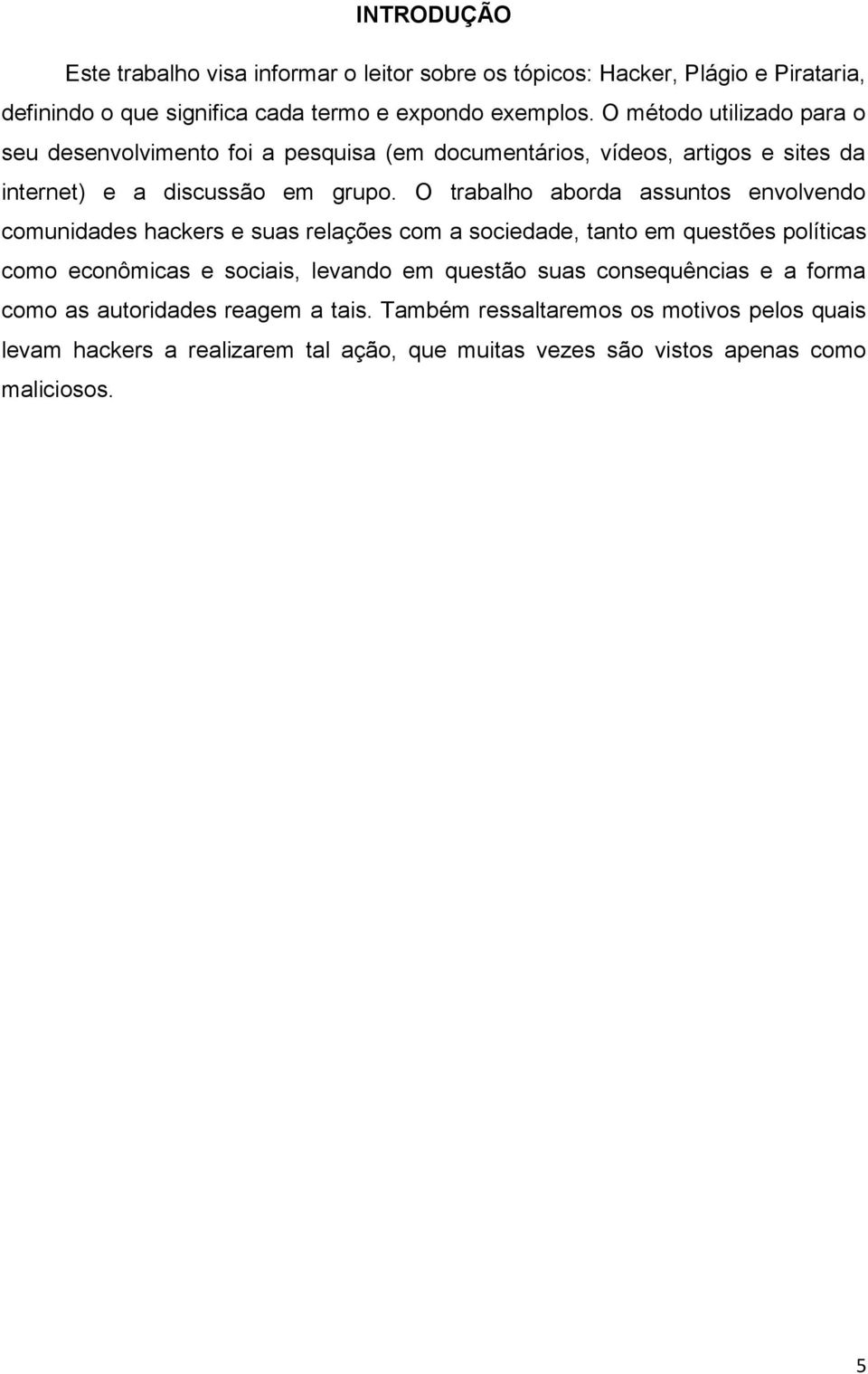 O trabalho aborda assuntos envolvendo comunidades hackers e suas relações com a sociedade, tanto em questões políticas como econômicas e sociais, levando em