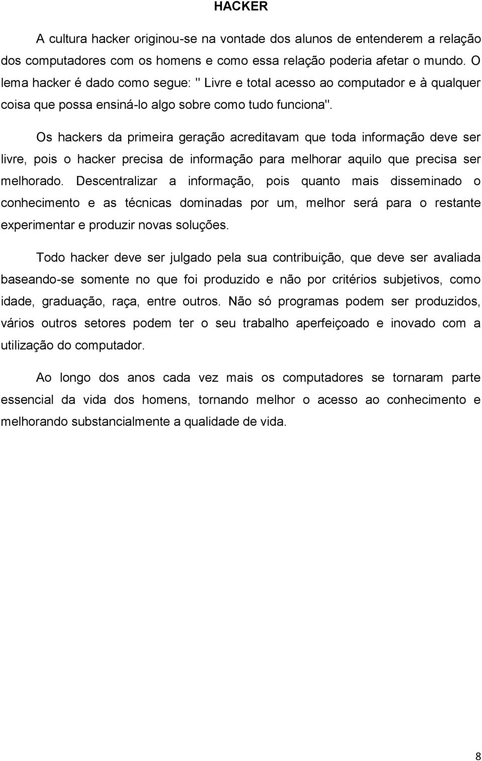 Os hackers da primeira geração acreditavam que toda informação deve ser livre, pois o hacker precisa de informação para melhorar aquilo que precisa ser melhorado.