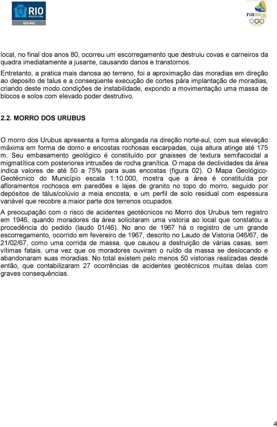 condições de instabilidade, expondo a movimentação uma massa de blocos e solos com elevado poder destrutivo. 2.