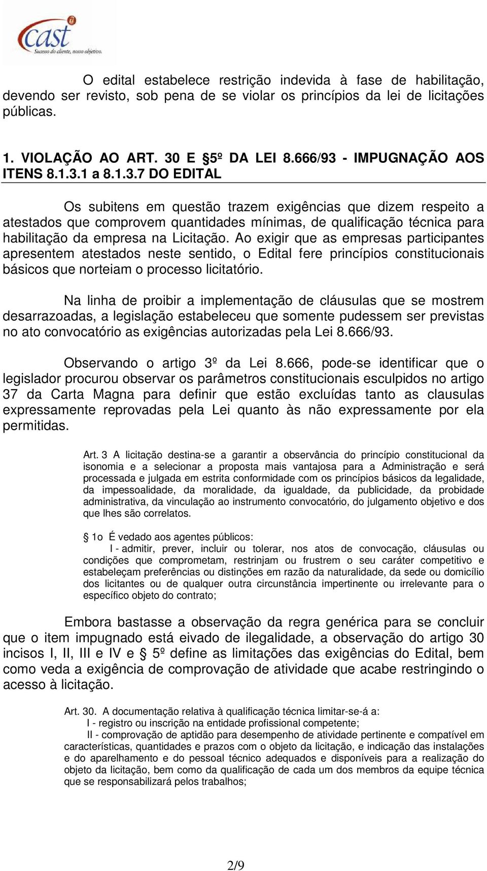 Ao exigir que as empresas participantes apresentem atestados neste sentido, o Edital fere princípios constitucionais básicos que norteiam o processo licitatório.