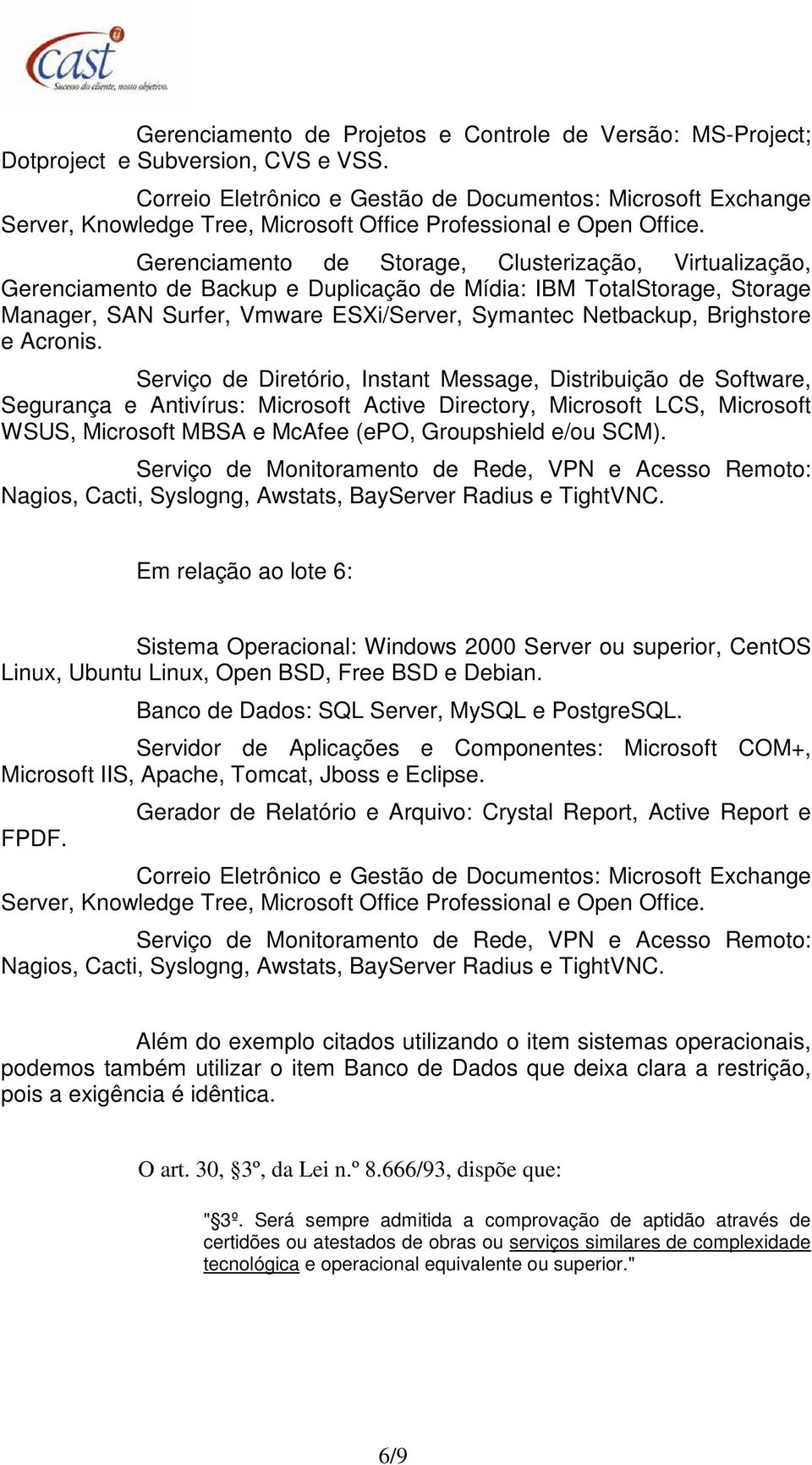 Gerenciamento de Storage, Clusterização, Virtualização, Gerenciamento de Backup e Duplicação de Mídia: IBM TotalStorage, Storage Manager, SAN Surfer, Vmware ESXi/Server, Symantec Netbackup,