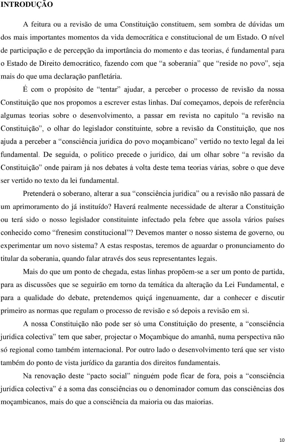 uma declaração panfletária. É com o propósito de tentar ajudar, a perceber o processo de revisão da nossa Constituição que nos propomos a escrever estas linhas.