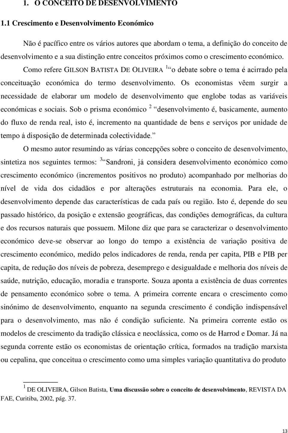 crescimento económico. Como refere GILSON BATISTA DE OLIVEIRA 1 o debate sobre o tema é acirrado pela conceituação económica do termo desenvolvimento.