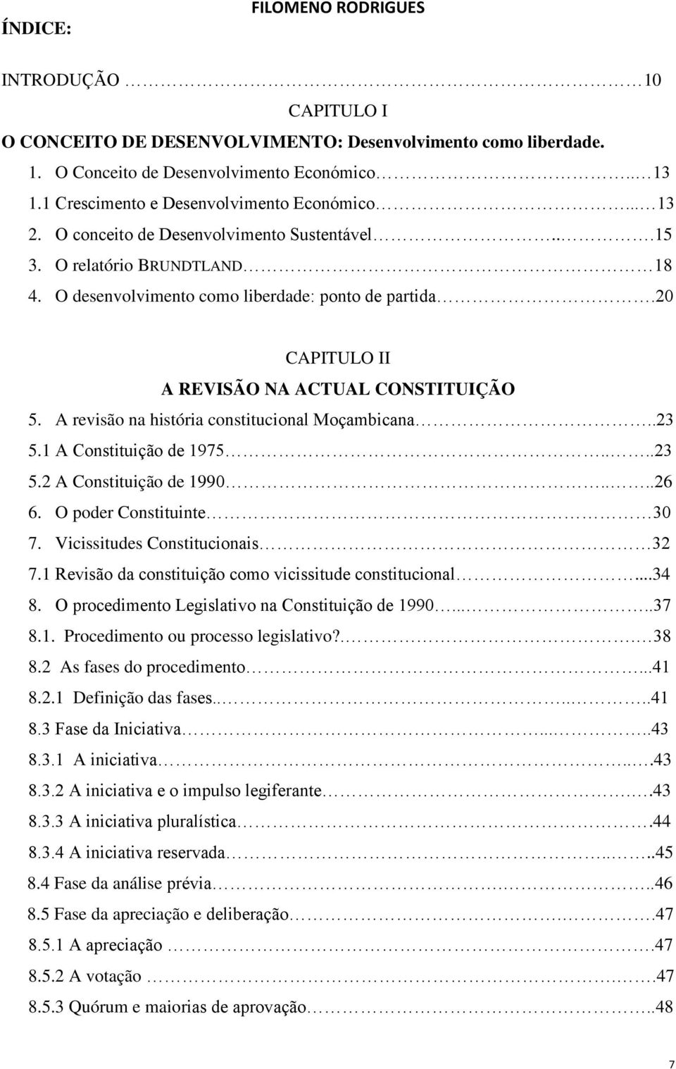 20 CAPITULO II A REVISÃO NA ACTUAL CONSTITUIÇÃO 5. A revisão na história constitucional Moçambicana..23 5.1 A Constituição de 1975....23 5.2 A Constituição de 1990....26 6. O poder Constituinte 30 7.