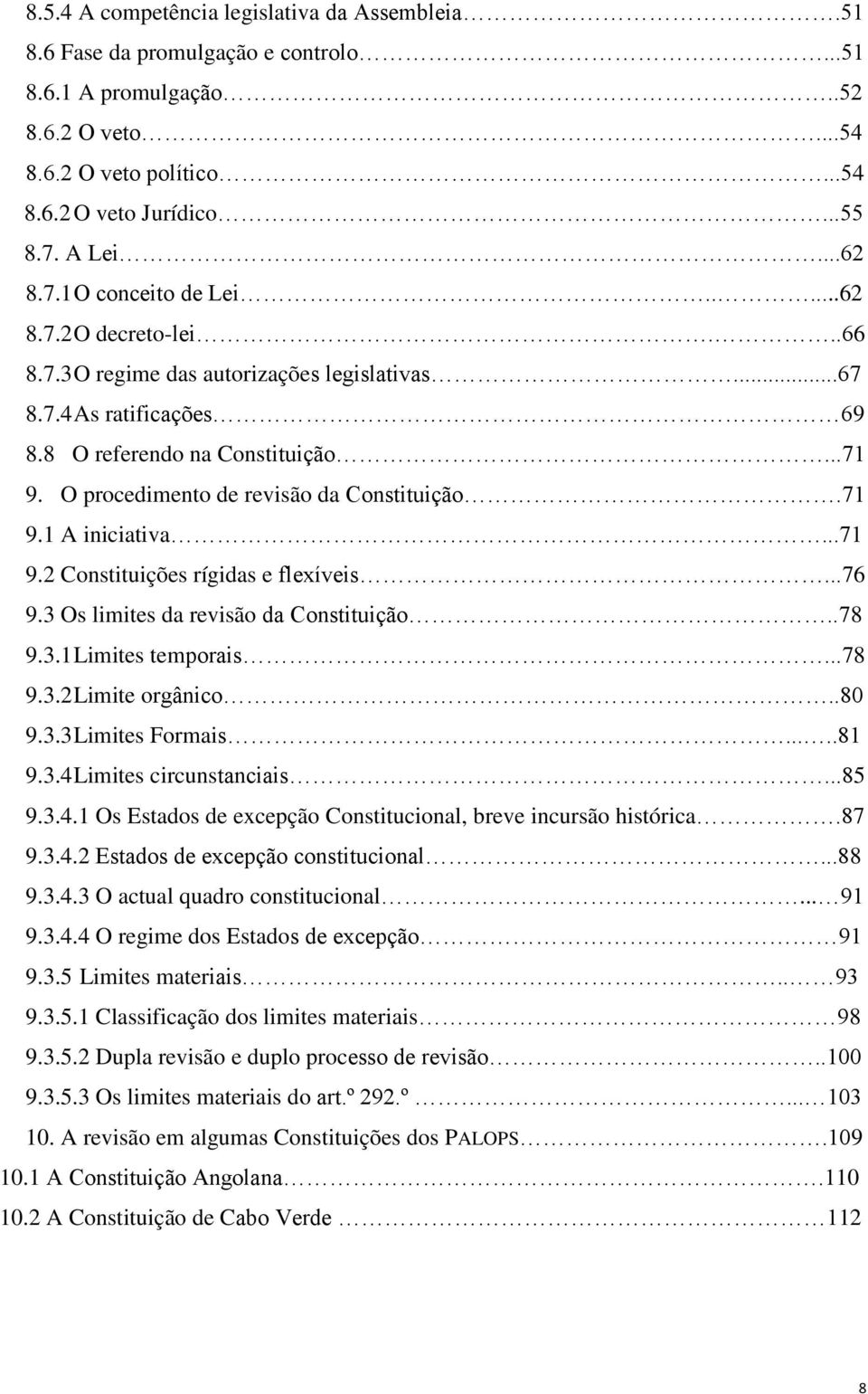 O procedimento de revisão da Constituição.71 9.1 A iniciativa...71 9.2 Constituições rígidas e flexíveis...76 9.3 Os limites da revisão da Constituição..78 9.3.1 Limites temporais...78 9.3.2 Limite orgânico.