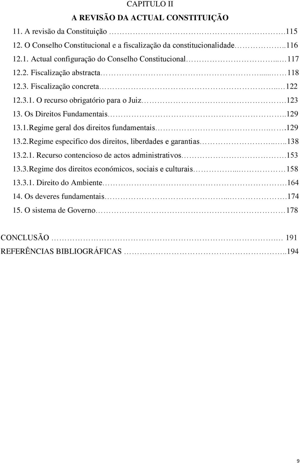 .129 13.2. Regime especifico dos direitos, liberdades e garantias....138 13.2.1. Recurso contencioso de actos administrativos.153 13.3. Regime dos direitos económicos, sociais e culturais.