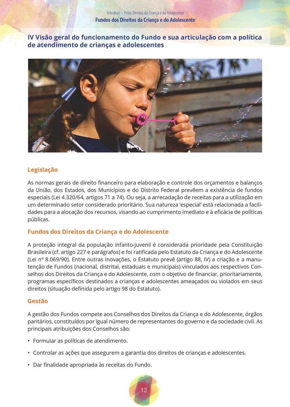 existência de fundos especiais (Lei 4.320/64, artigos 71 a 74). Ou seja, a arrecadação de receitas para a utilização em um determinado setor considerado prioritário.